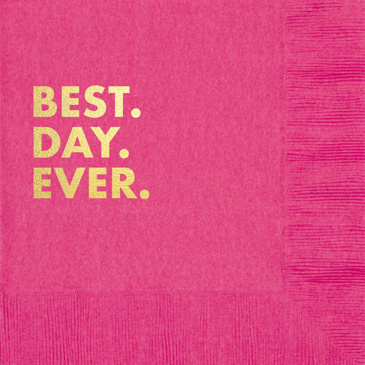 Hot pink cocktail napkin with BEST. DAY. EVER. stamped in gold foil, with a ruffled edge