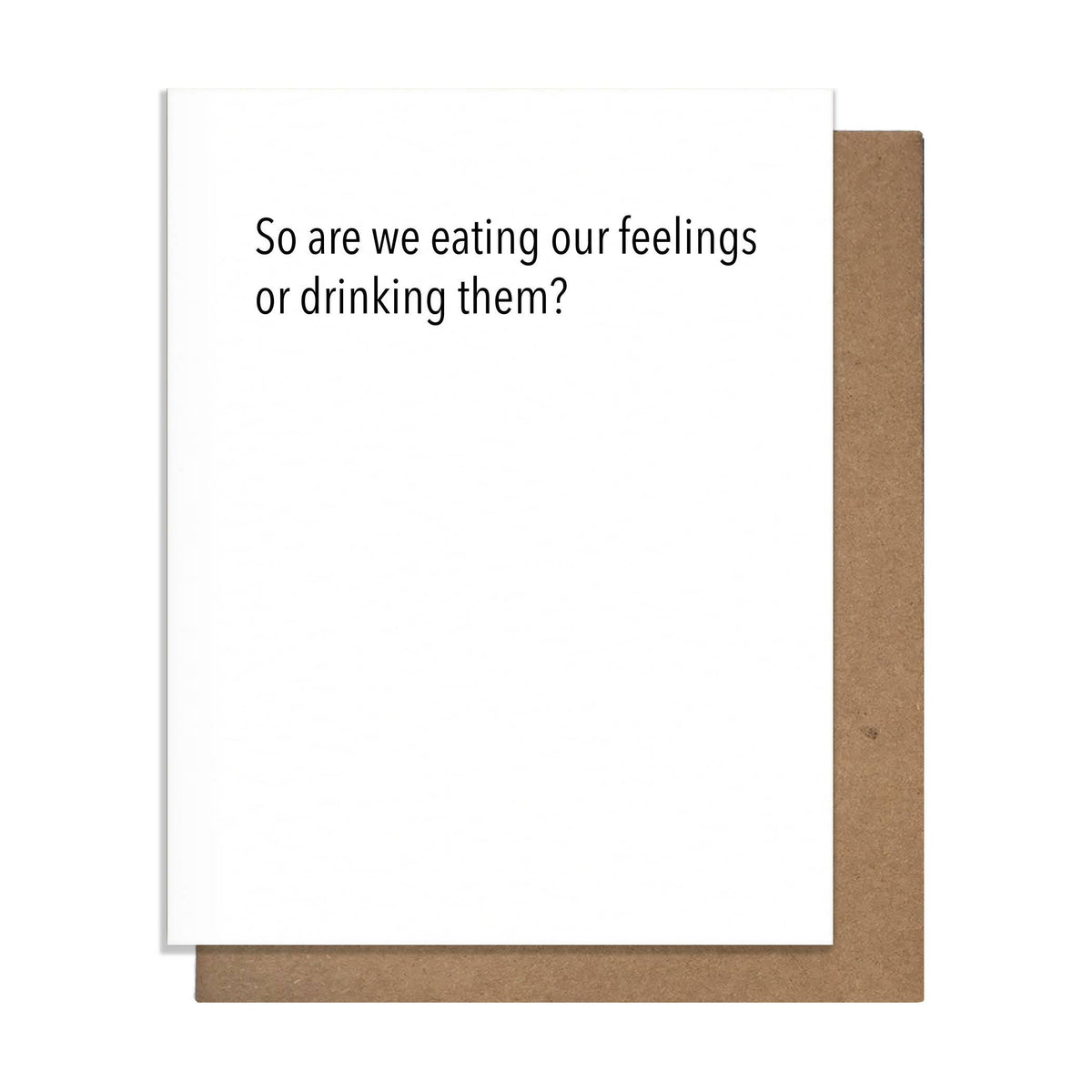 So Are We Eating Our Feelings or Drinking Them? - Friendship Card