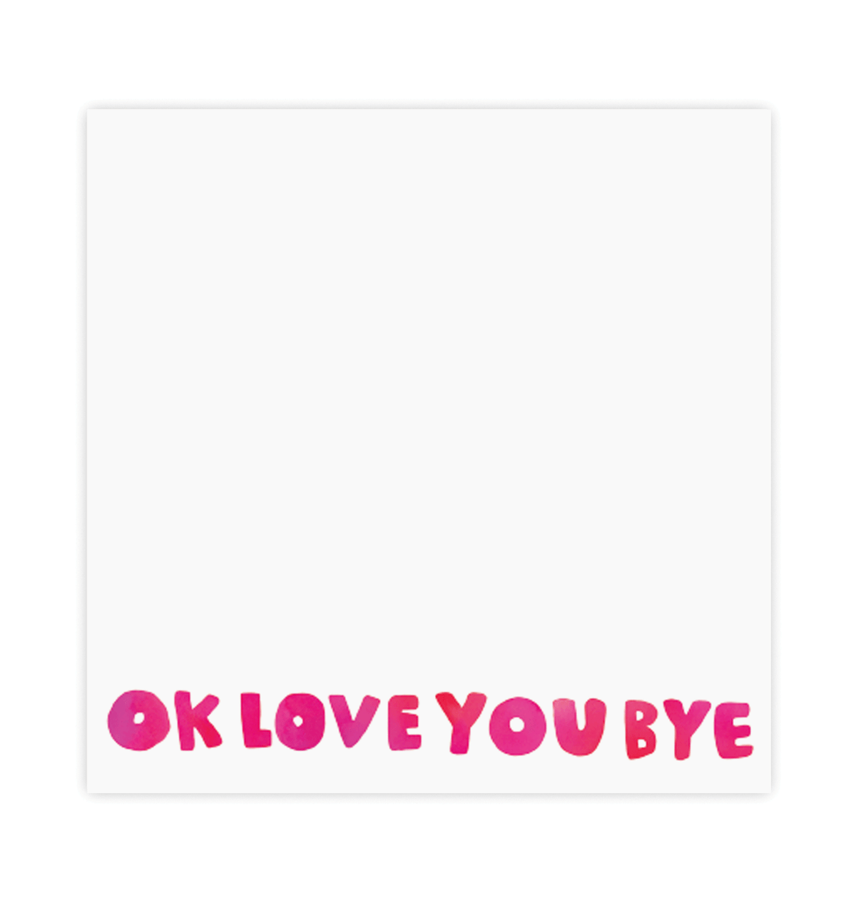 Ok Love You Bye Chunky Square Notepad