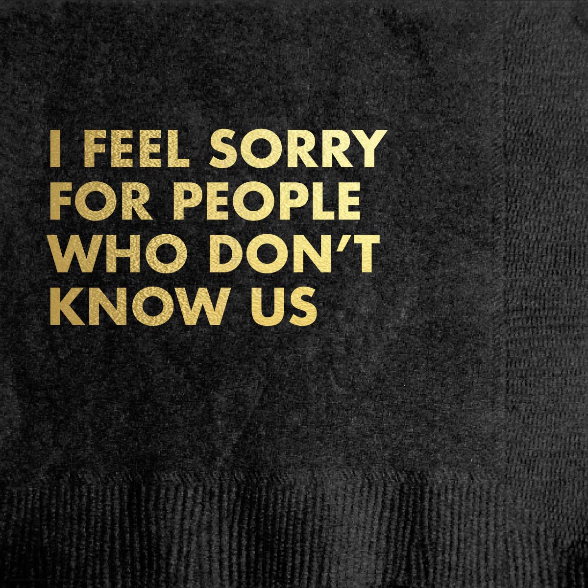 I Feel Sorry for People Who Don't Know Us - Cocktail Napkins